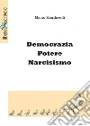 Democrazia Potere Narcisismo: Dall’Etica Autoritaria all’etica Umanistica. E-book. Formato PDF ebook di Mauro Scardovelli