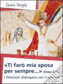 «Ti farò mia sposa per sempre...» (Osea 2,21): I fidanzati dialogano con il vescovo. E-book. Formato EPUB ebook di Cesare Nosiglia