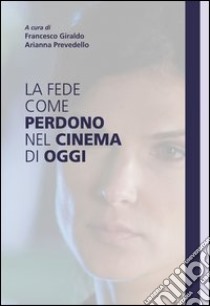 La fede come perdono nel cinema di oggi. E-book. Formato EPUB ebook di Francesco Giraldo