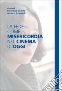 La fede come misericordia nel cinema di oggi. E-book. Formato EPUB ebook di Francesco Giraldo