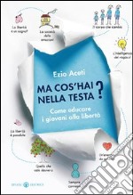 Ma cos’hai nella testa?: Come educare i giovani alla libertà. E-book. Formato EPUB ebook