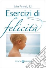 Esercizi di felicità. Vivere in pienezza. E-book. Formato EPUB