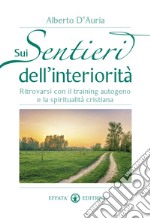 Sui sentieri dell’interiorità: Ritrovarsi con il training autogeno e la spiritualità cristiana. E-book. Formato EPUB