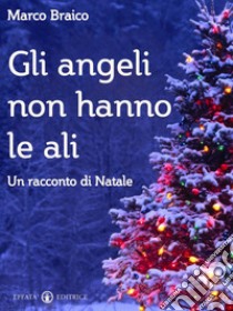 Gli angeli non hanno le ali: Un racconto di Natale. E-book. Formato EPUB ebook di Marco Braico