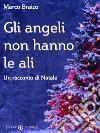 Gli angeli non hanno le ali: Un racconto di Natale. E-book. Formato EPUB ebook di Marco Braico