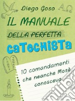 Il manuale della perfetta catechista: 10 comandamenti che neanche Mosè conosceva. E-book. Formato EPUB