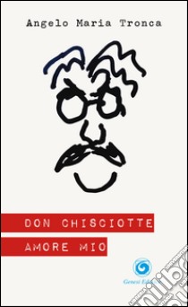 Don Chisciotte amore mio. E-book. Formato EPUB ebook di Angelo Maria Tronca