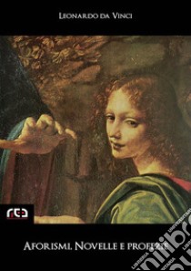 Aforismi, novelle e profezie. E-book. Formato EPUB ebook di Leonardo da Vinci