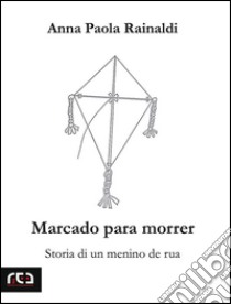 Marcado para morrerStoria di un menino de rua. E-book. Formato EPUB ebook di Anna Paola Rainaldi