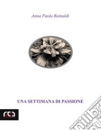 Una settimana di passione. E-book. Formato Mobipocket ebook di Anna Paola Rainaldi