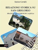 Relazione storica su San Gregorio (Frazione del Comune di L&apos;Aquila). E-book. Formato EPUB