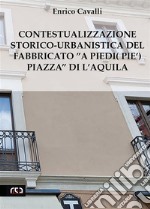 Contestualizzazione Storico-Urbanistica del Fabbricato”A Piedi (Pie’) Piazza” di L’Aquila. E-book. Formato EPUB