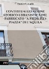 Contestualizzazione Storico-Urbanistica del Fabbricato”A Piedi (Pie’) Piazza” di L’Aquila. E-book. Formato EPUB ebook di Enrico Cavalli