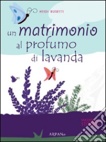 Un matrimono al profumo di lavanda. E-book. Formato Mobipocket ebook di Heidi Busetti