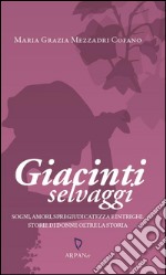 Giacinti selvaggiSogni, amori, spregiudicatezza e intrighi. Storie di donne oltre la storia.. E-book. Formato EPUB ebook