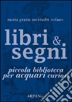 Libri &amp; Segni: piccola biblioteca per Acquari curiosi. E-book. Formato EPUB ebook