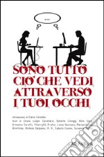 Sono tutto ciò che vedi attraverso i tuoi occhi. E-book. Formato Mobipocket