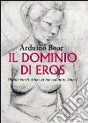 Il dominio di eros: Omnia vincit Amor et nos cedamus Amori. E-book. Formato EPUB ebook di Arduino Boar