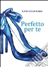 Perfetto per te. E-book. Formato EPUB ebook di Ilaria Sicchirollo