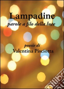 LampadineParole a filo della luce. E-book. Formato Mobipocket ebook di Valentina Pisciotta