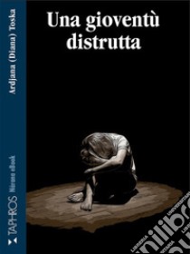 Una gioventu` distrutta. E-book. Formato EPUB ebook di Ardjana Toska