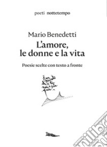 L'amore, le donne e la vita: Poesie scelte con testo a fronte. E-book. Formato EPUB ebook di Mario Benedetti