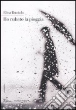 Ho rubato la pioggia. E-book. Formato EPUB ebook