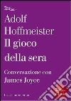 Il gioco della sera. Conversazione con James Joyce. E-book. Formato EPUB ebook