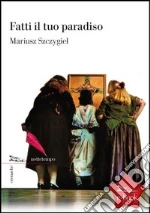 Fatti il tuo paradiso. E-book. Formato EPUB