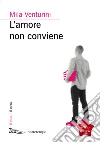 L'amore non conviene. E-book. Formato EPUB ebook di Mila Venturini