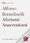 Aforismi anacronismi. E-book. Formato EPUB ebook di Alfonso Berardinelli