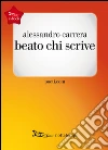 Beato chi scrive. E-book. Formato EPUB ebook