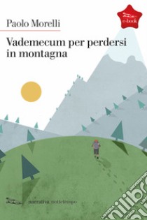 Vedemecum per perdersi in montagna. E-book. Formato EPUB ebook di Paolo Morelli