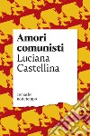 Amori comunisti. E-book. Formato EPUB ebook di Luciana Castellina