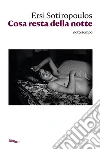 Cosa resta della notte. E-book. Formato EPUB ebook di Ersi Sotiropoulos