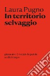 In territorio selvaggio. E-book. Formato EPUB ebook di Laura Pugno