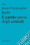 Il partito preso degli animali. E-book. Formato EPUB ebook di Jean-Christophe Bailly
