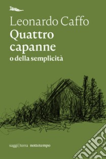 Quattro capanne: o della semplicità. E-book. Formato EPUB ebook di Leonardo Caffo