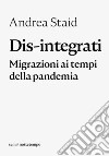 Dis-integrati: Migrazioni ai tempi della pandemia. E-book. Formato EPUB ebook di Andrea Staid