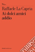 Ai dolci amici addio. E-book. Formato EPUB ebook