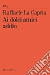 Ai dolci amici addio. E-book. Formato EPUB ebook di Raffaele La Capria