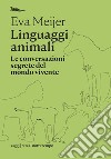 Linguaggi animali: Le conversazioni segrete del mondo vivente. E-book. Formato EPUB ebook di Eva Meijer 