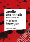 Quello che non c'è: Quindici storie vere. E-book. Formato EPUB ebook di Mariusz Szczygiel