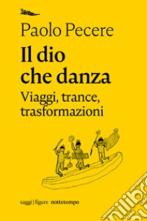 Il dio che danza. Viaggi, trance, trasformazioni. E-book. Formato EPUB ebook di Paolo Pecere