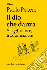 Il dio che danza. Viaggi, trance, trasformazioni. E-book. Formato EPUB ebook