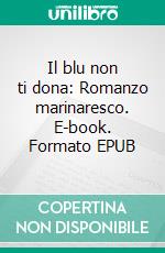 Il blu non ti dona: Romanzo marinaresco. E-book. Formato EPUB ebook