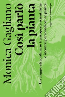 Così parlò la pianta: Un viaggio straordinario tra scoperte scientifiche e incontri personali con le piante. E-book. Formato EPUB ebook di Monica Gagliano