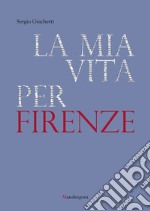 La mia vita per Firenze. E-book. Formato EPUB ebook