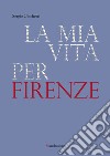 La mia vita per Firenze. E-book. Formato EPUB ebook