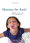 Mamma che denti!: Guida pratica alla salute dei denti del tuo bambino. E-book. Formato EPUB ebook di Guido Benedetti